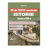 30 de Teste rezolvate. Istorie clasa a 8-a - Leonard Ilie