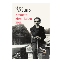 A murit eternitatea mea. Opera poetica - Cesar Vallejo