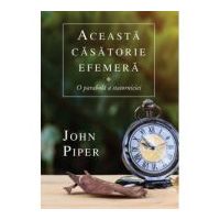 Aceasta casatorie efemera. O parabola a statorniciei - John Piper