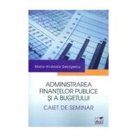 Administrarea finantelor publice si a bugetului. Caiet de seminar - Maria-Andrada Georgescu