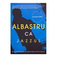 Albastru ca jazzul. Reflectii postmoderne asupra spiritualitatii crestine - Donald Miller