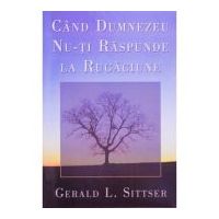 Cand Dumnezeu nu-ti raspunde la rugaciune - Jerry Sittser