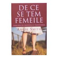 De ce se tem femeile. Umblarea in credinta ce transforma - Angie Smith