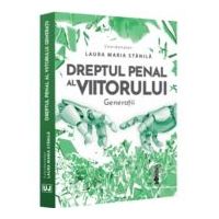 Dreptul penal al viitorului. Generatii - Laura Maria Stanila