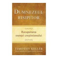 Dumnezeul risipitor. Recuperarea esentei crestinismului - Timothy Keller