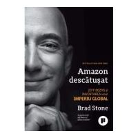 Amazon descatusat. Jeff Bezos si inventarea unui imperiu global - Brad Stone