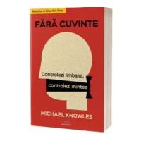 Fara cuvinte. Controlezi limbajul, controlezi mintea - Michael Knowles