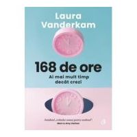 168 de ore. Ai mai mult timp decat crezi - Laura Vanderkam