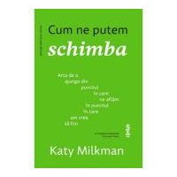 Cum ne putem schimba - Katy Milkman