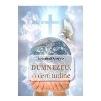 Dumnezeu, o certitudine - Monah Serghie