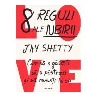 8 reguli ale iubirii. Cum sa o gasesti, sa o pastrezi si sa renunti la ea - Jay Shetty