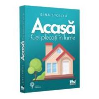 Acasa. Cei plecati in lume - Gina Stoiciu