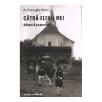 Catra elevii mei. Sfaturi pastorale - Gheorghe Maior