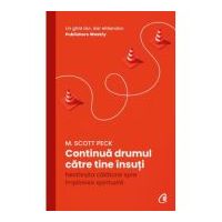 Continua drumul catre tine insuti. Nesfarsita calatorie spre implinirea spirituala - M. Scott Peck
