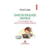 Ghid de educatie digitala. Cum ne pregatim copiii pentru o lume supertehnologizata - Richard Culatta