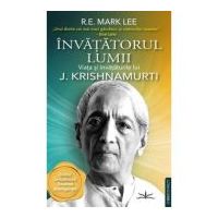 Invatatorul lumii. Viata si invataturile lui J. Krishnamurti - R. E. Mark Lee