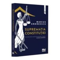 Suprematia constitutiei. Controlul de constitutionalitate al legilor: doctrina si jurisprudenta - Marius Andreescu
