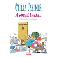 A murit Luchi... Cum am cunoscut eu lumea (editia 2023) - Otilia Cazimir