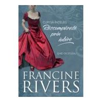 Cum sa inteleg Rascumparata prin iubire. Ghid de studiu - Francine Rivers