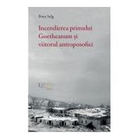 Incendierea primului Goetheanum si viitorul antroposofiei - Peter Selg