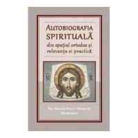 Autobiografia spirituala din spatiul ortodox si relevanta ei practica - Maxim Morariu