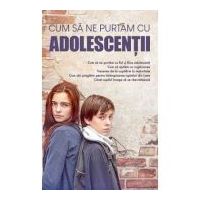 Cum sa ne purtam cu adolescentii