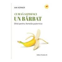 Cum sa satisfaci un barbat. Ghid pentru femeile puternice - Ian Kerner