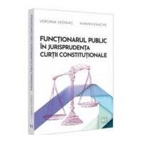 Functionarul public in jurisprudenta Curtii Constitutionale - Verginia Vedinas, Marian Enache