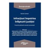 Infractiuni contra infaptuirii justitiei. Practica judiciara recenta comentata. Volumul 1 - Vasile Coman