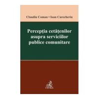 Perceptia cetatenilor asupra serviciilor publice comunitare - Claudiu Coman