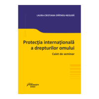 Protectia internationala a drepturilor omului. Caiet de seminar - Laura-Cristiana Spataru-Negura