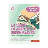 La drum cu Anne de la Green Gables. Caiet de lucru pentru vacanta de vara, clasa 4 - Andreea-Elena Ene