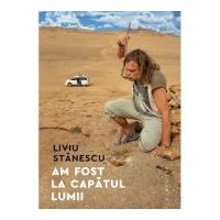 Am fost la capatul lumii - Liviu Stanescu