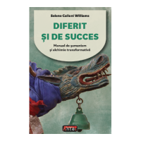 Diferit si de succes. Manual de samanism si alchimie transformativa - Selene Calloni Williams