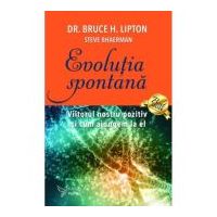 Evolutia spontana - Dr. Bruce H. Lipton, Steve Bhaerman
