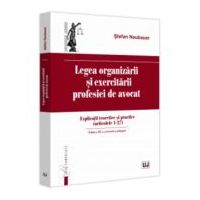 Legea organizarii si exercitarii profesiei de avocat. Editia a 3-a, revazuta si adaugita - Stefan Naubauer