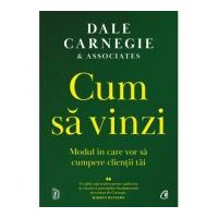 Cum sa vinzi. Modul in care vor sa cumpere clientii tai - Dale Carnegie