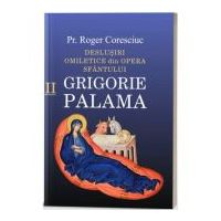 Deslusiri omiletice din opera Sfantului Grigorie Palama. Volumul 2 - Roger Coresciuc