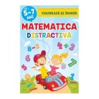 Matematica distractiva. Coloreaza si invata 5-7 ani