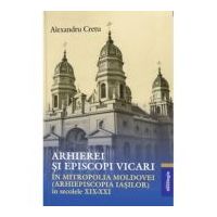 Arhierei si episcopi vicari in Mitropolia Moldovei (Arhiepiscopia Iasilor) in secolele 19-21- Alexandru Cretu