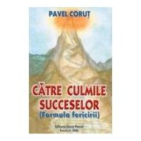 Catre culmile succeselor. Formula fericirii - Pavel Corut