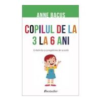 Copilul de la 3 la 6 ani. Gradinita si pregatirea de scoala - Anne Bacus