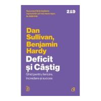 Deficit si Castig. Ghid pentru fericire, incredere si succes - Dan Sullivan, Dr. Benjamin Hardy