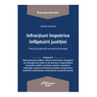 Infractiuni impotriva infaptuirii justitiei. Practica judiciara recenta comentata. Volumul 2 - Vasile Coman