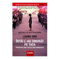 Intai l-au omorat pe tata. Povestea unei fetite din Cambodgia - Loung Ung