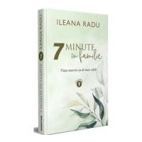7 minute in familie Volumul 1 - Ileana Radu