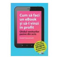 Cum sa faci un eBook si sa-l vinzi in profit: Ghidul veniturilor pasive din scris - Anatoli Ciucurovschi