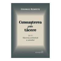 Cunoasterea prin tacere volumul 2. Tacerea artistica a omului - George Remete