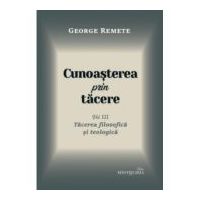 Cunoasterea prin tacere volumul 3. Tacerea filosofica si teologica - George Remete