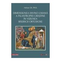 Dimensiunea divino-umana a filantropiei crestine in viziunea bisericii ortodoxe - Adrian Gh. Paul